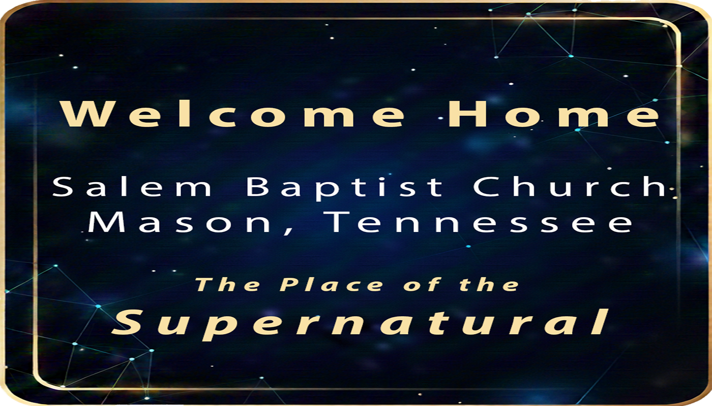 Welcome Home - Salem Baptist Church, Mason, Tennessee - The Place of the Supernatural